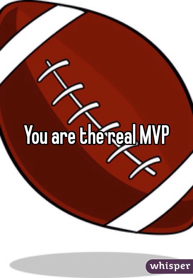 You are the real MVP 