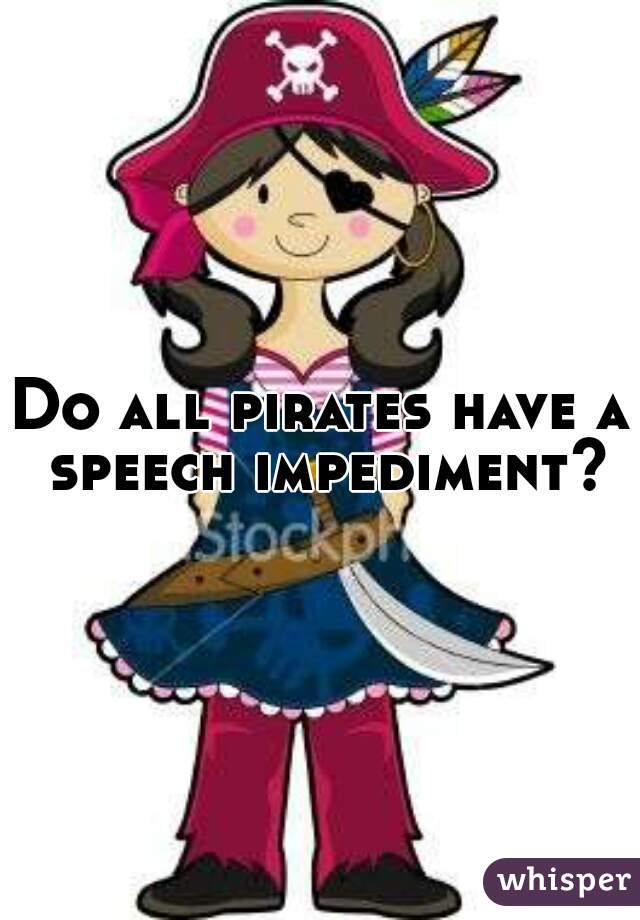 Do all pirates have a speech impediment?
