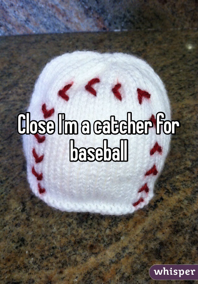 Close I'm a catcher for baseball 