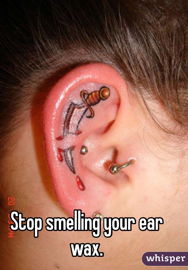 Stop smelling your ear wax.