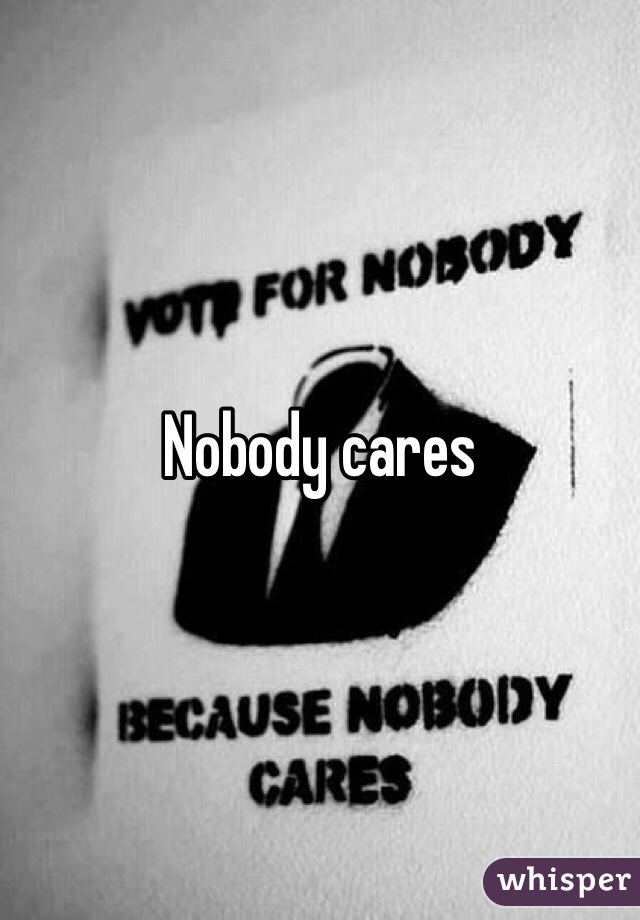 Nobody cares 