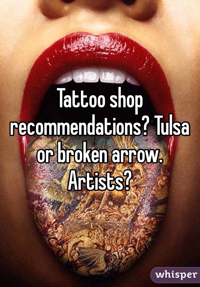 Tattoo shop recommendations? Tulsa or broken arrow. Artists? 