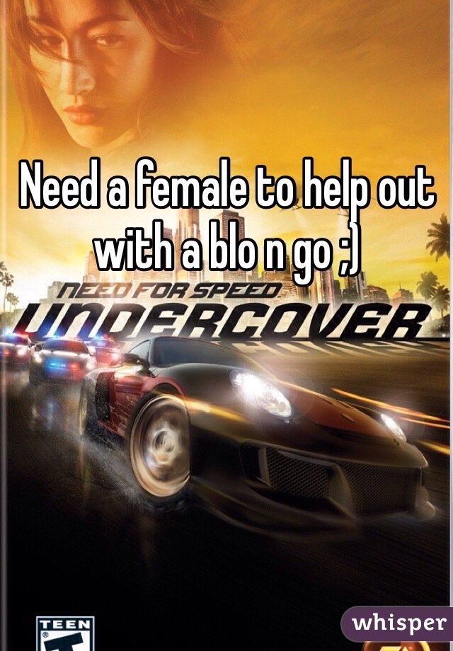 Need a female to help out with a blo n go ;)
