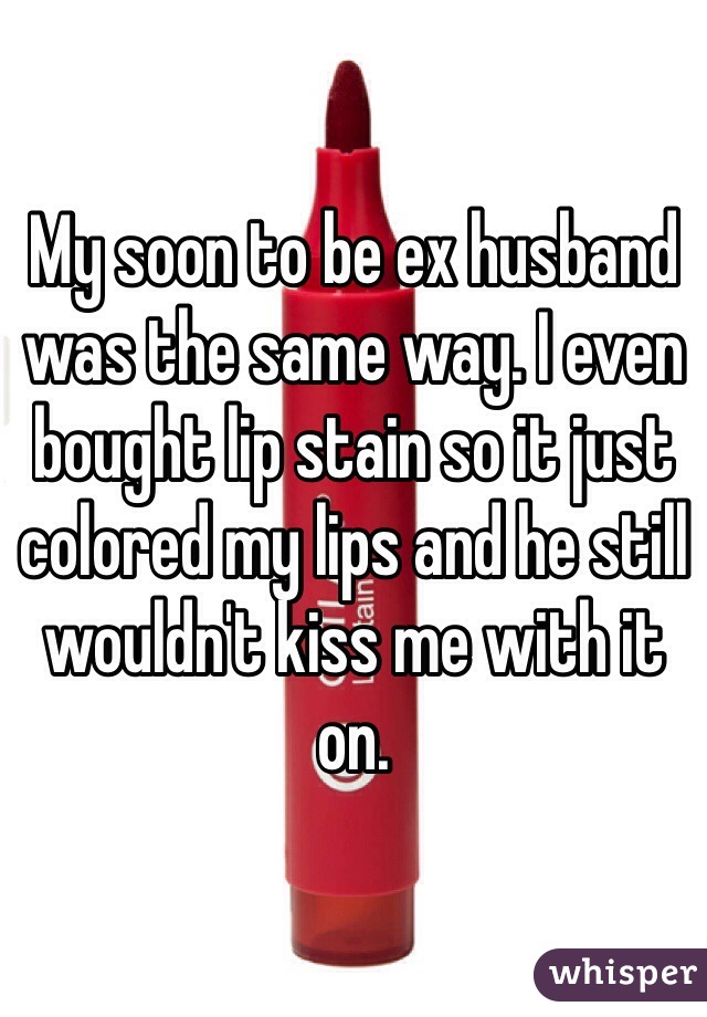 My soon to be ex husband was the same way. I even bought lip stain so it just colored my lips and he still wouldn't kiss me with it on.