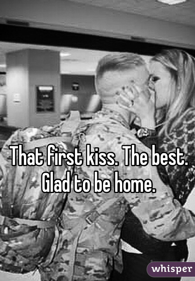 That first kiss. The best. 
Glad to be home.