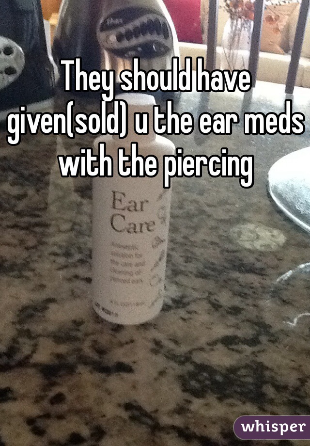 They should have given(sold) u the ear meds with the piercing 