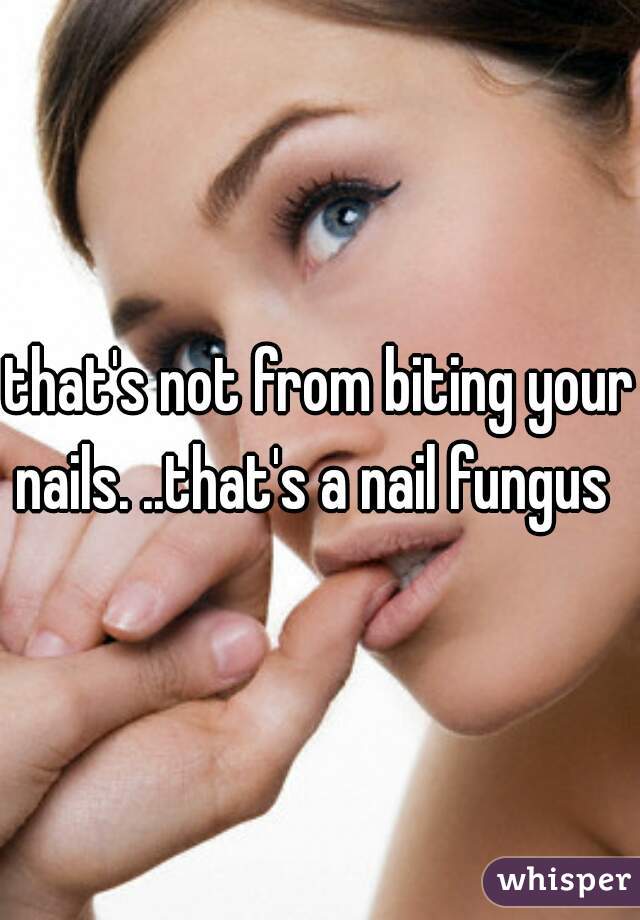 that's not from biting your nails. ..that's a nail fungus  
