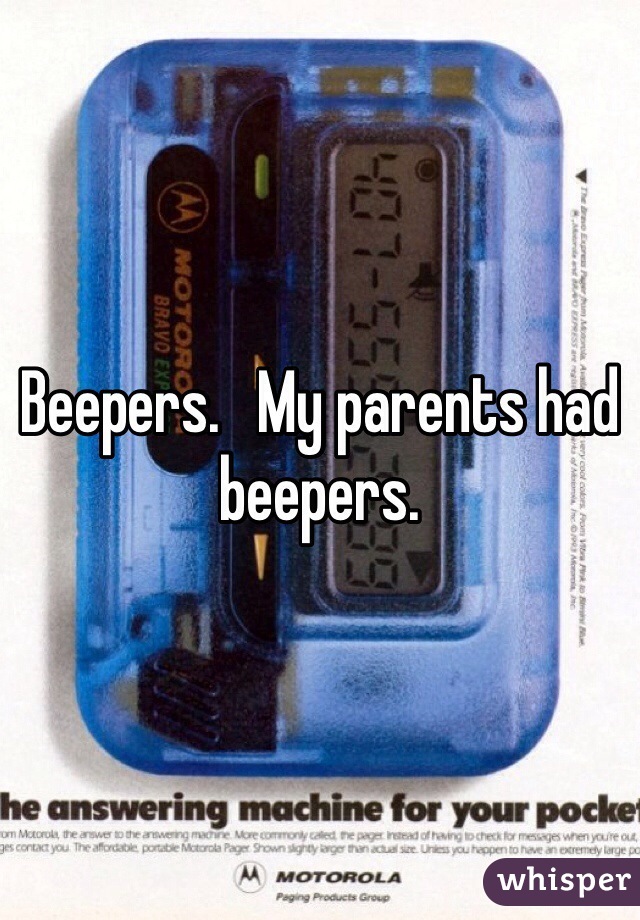 Beepers.   My parents had beepers.   