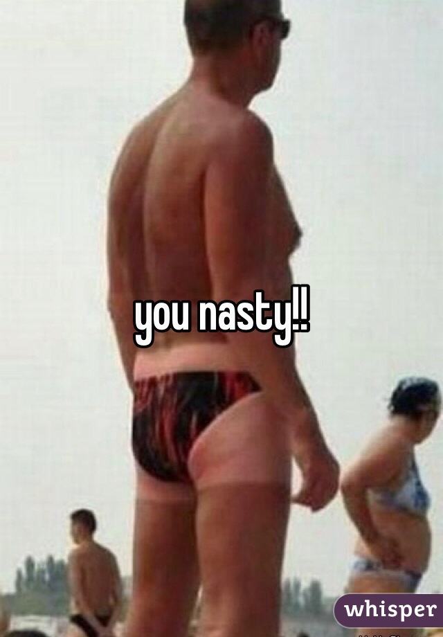 you nasty!!
