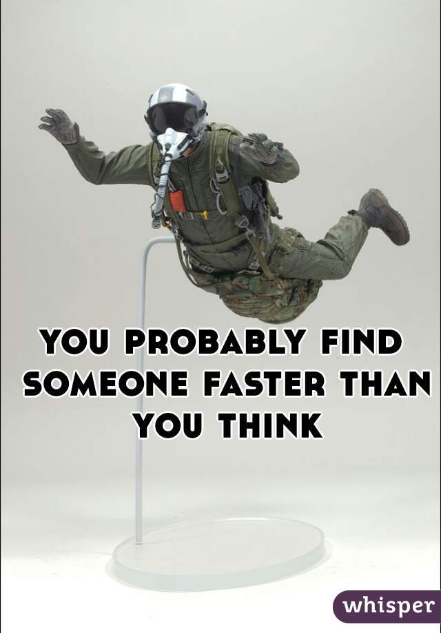 you probably find someone faster than you think
