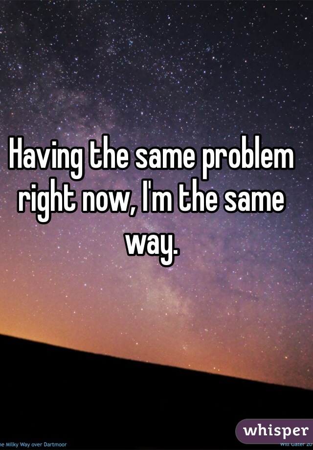 Having the same problem right now, I'm the same way. 