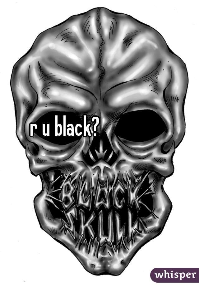 r u black?