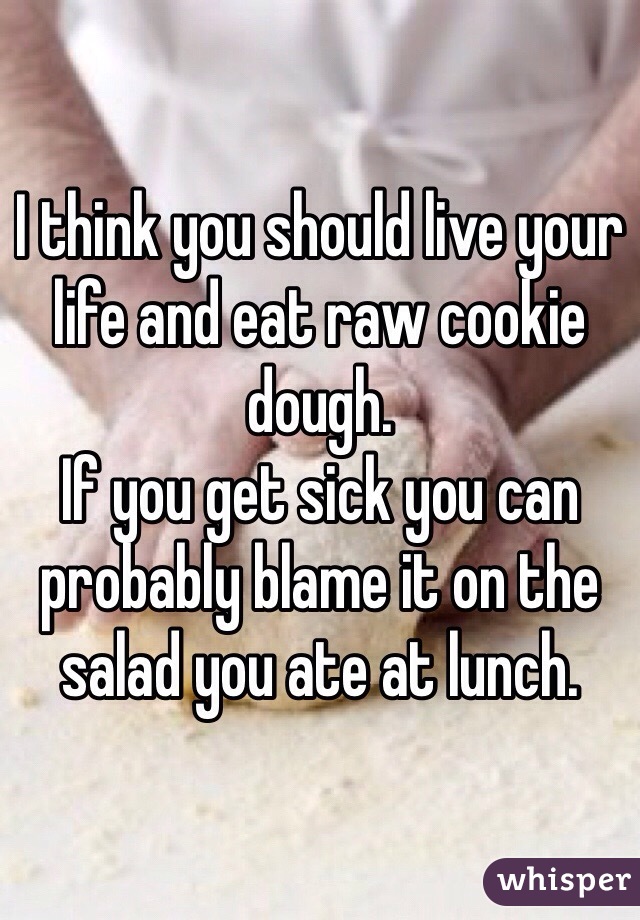 I think you should live your life and eat raw cookie dough. 
If you get sick you can probably blame it on the salad you ate at lunch. 