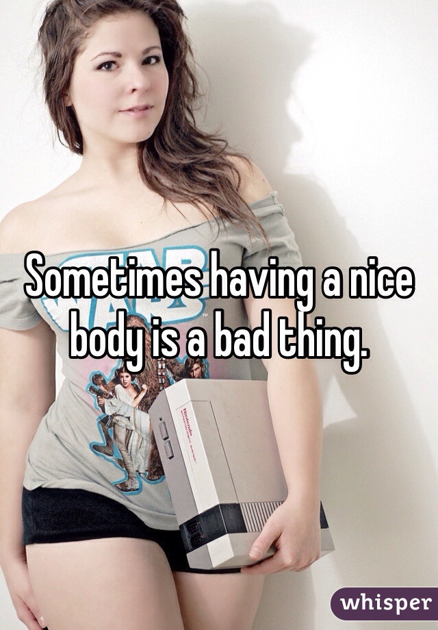 Sometimes having a nice body is a bad thing. 