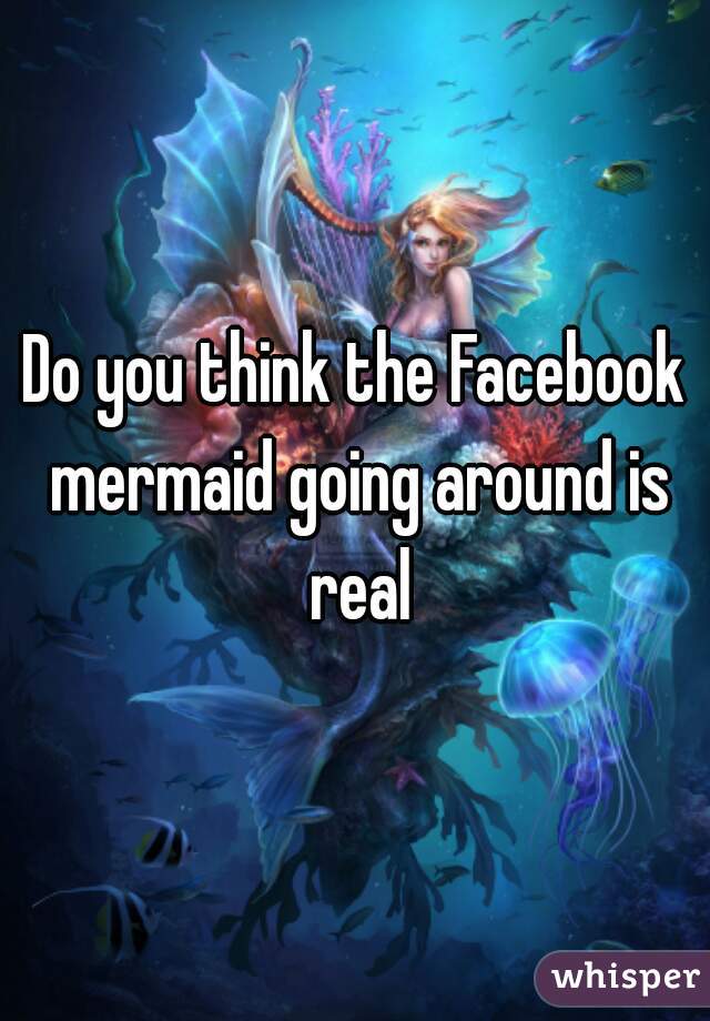 Do you think the Facebook mermaid going around is real