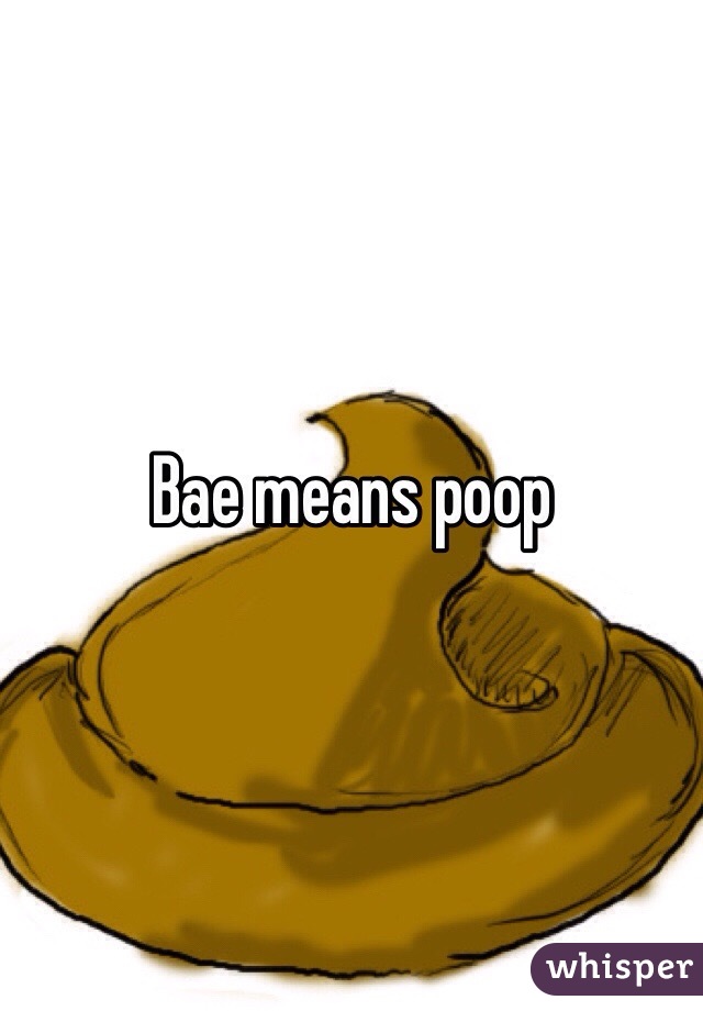 Bae means poop