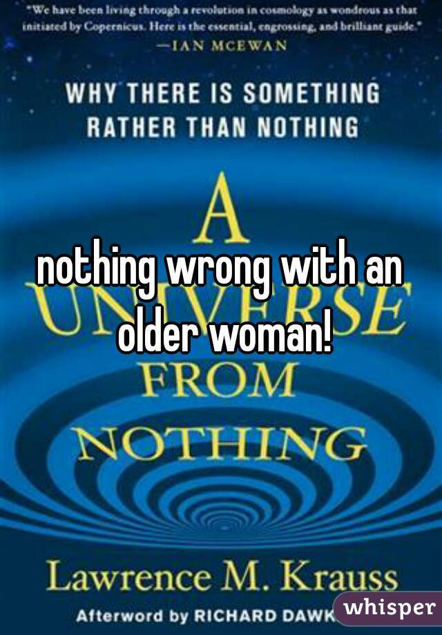 nothing wrong with an older woman!