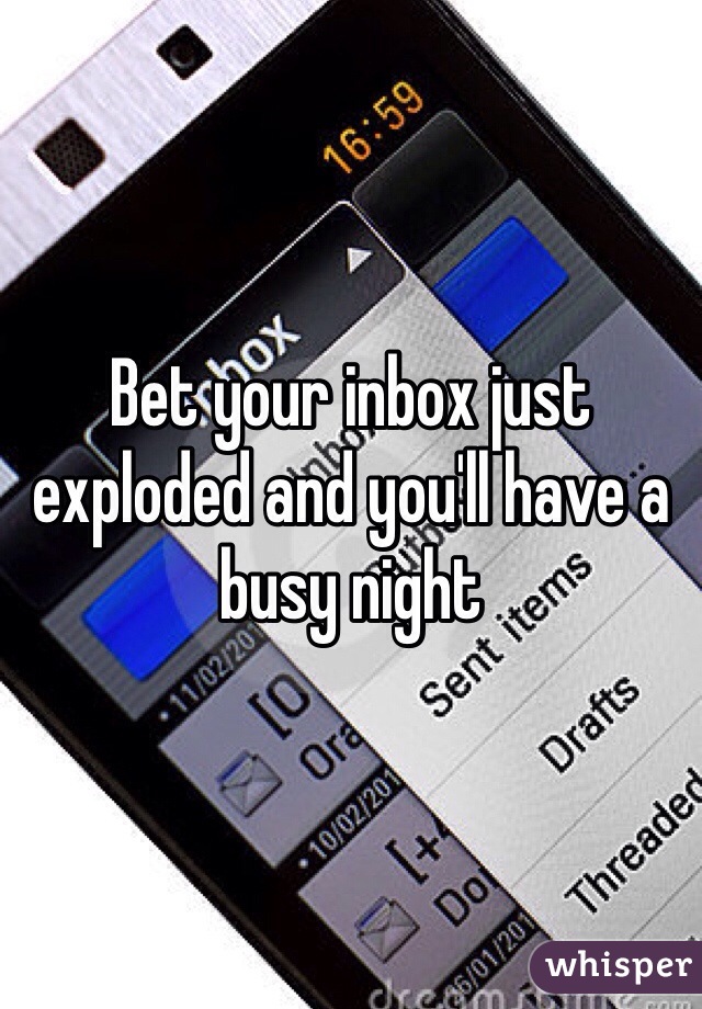 Bet your inbox just exploded and you'll have a busy night