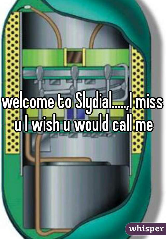 welcome to Slydial.....,I miss u I wish u would call me
