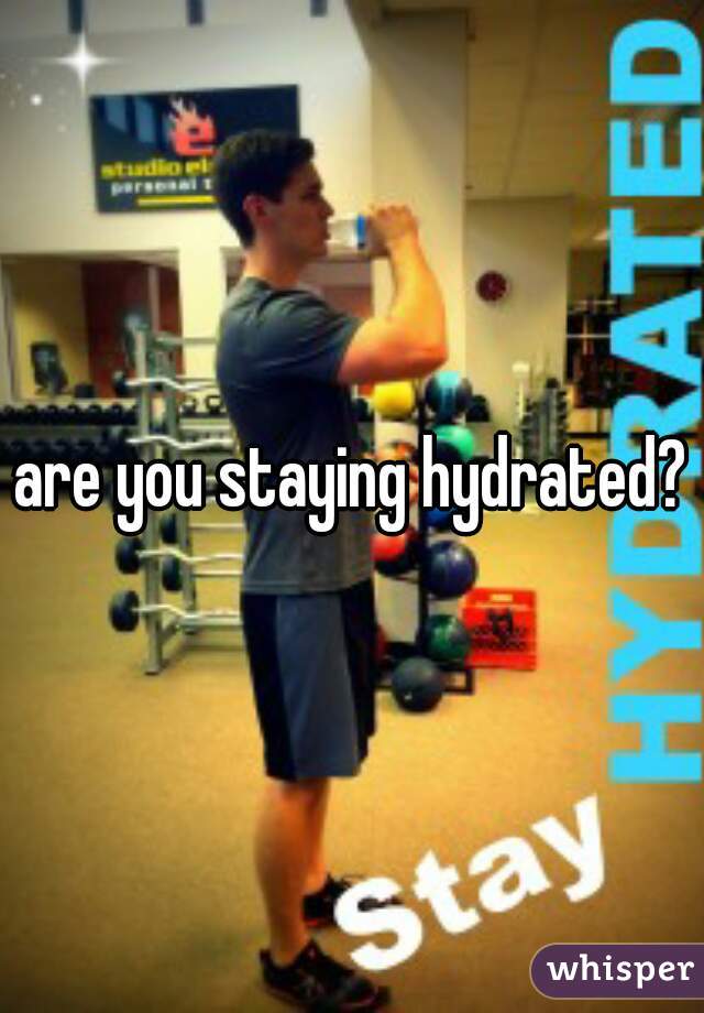 are you staying hydrated?
