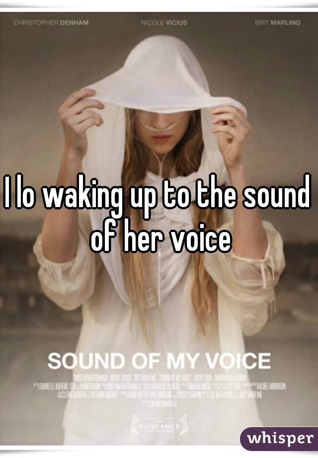 I lo waking up to the sound of her voice