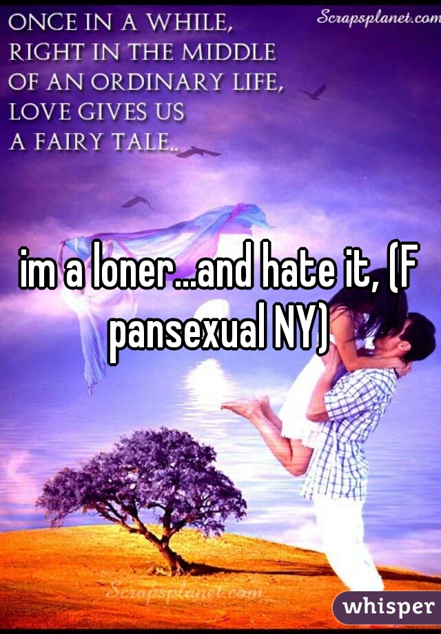 im a loner...and hate it, (F pansexual NY) 