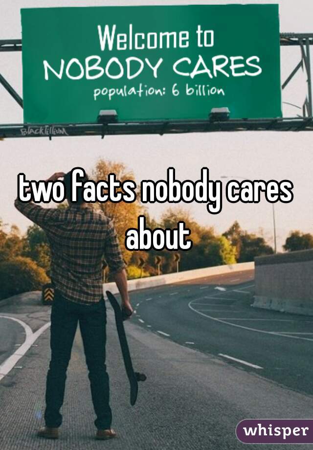 two facts nobody cares about