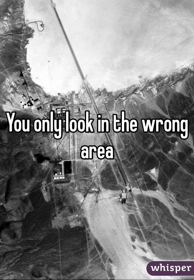 You only look in the wrong area