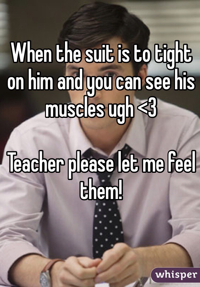When the suit is to tight on him and you can see his muscles ugh <3

Teacher please let me feel them!