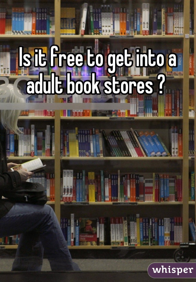 Is it free to get into a adult book stores ? 