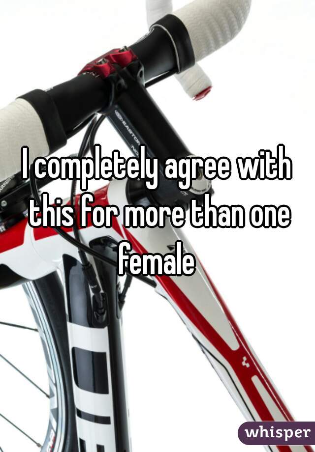 I completely agree with this for more than one female 