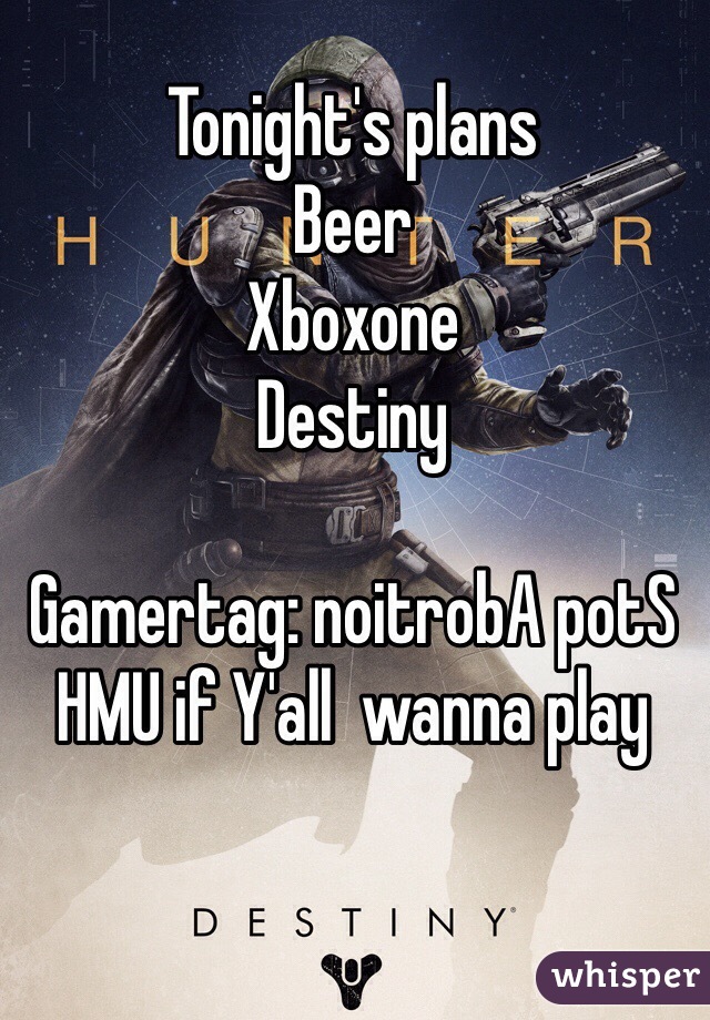 Tonight's plans
Beer
Xboxone
Destiny 

Gamertag: noitrobA potS 
HMU if Y'all  wanna play 