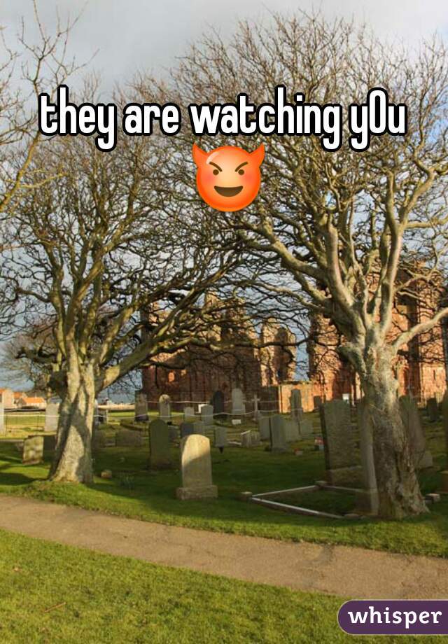they are watching yOu 😈 