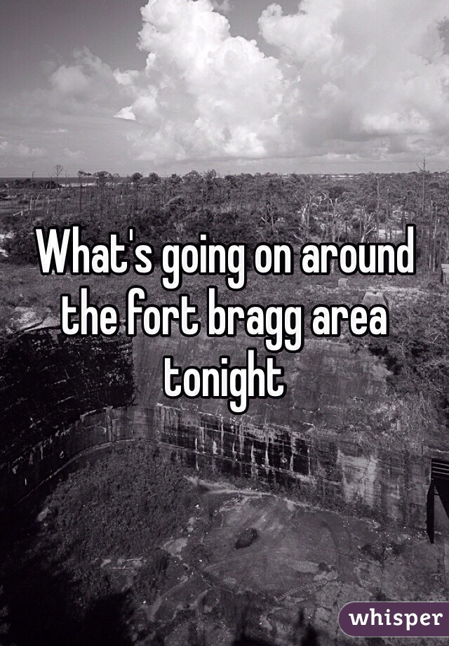 What's going on around the fort bragg area tonight 