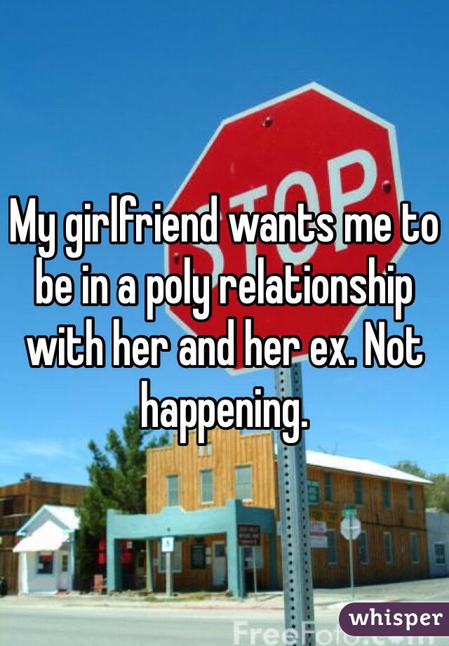 My girlfriend wants me to be in a poly relationship with her and her ex. Not happening. 