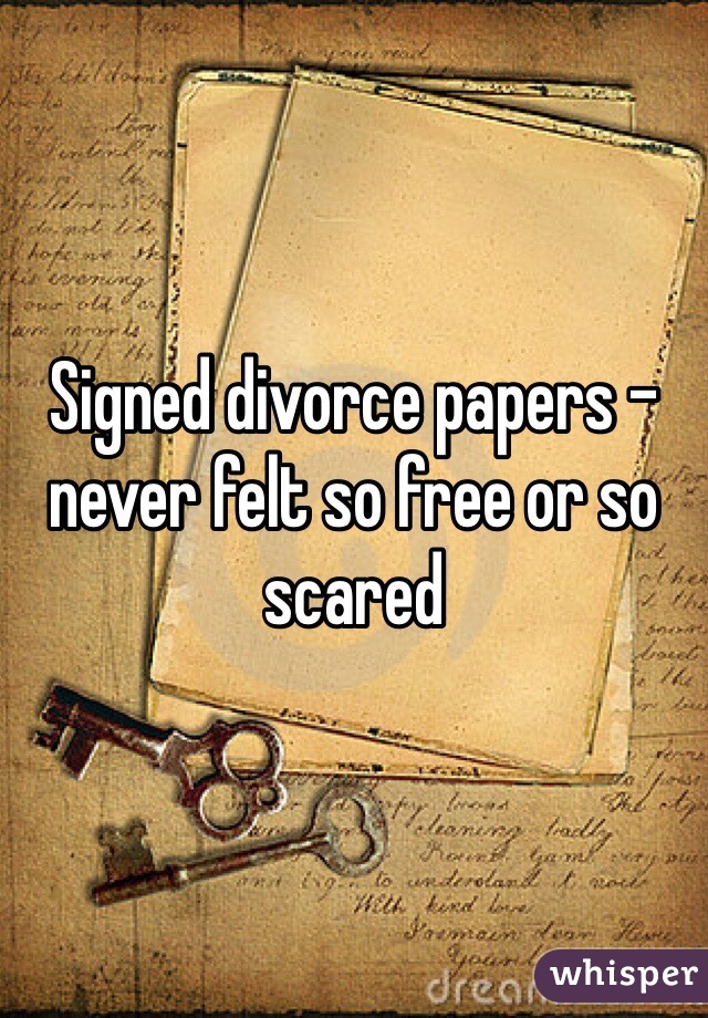 Signed divorce papers - never felt so free or so scared 