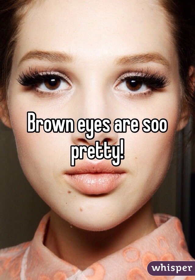 Brown eyes are soo pretty! 