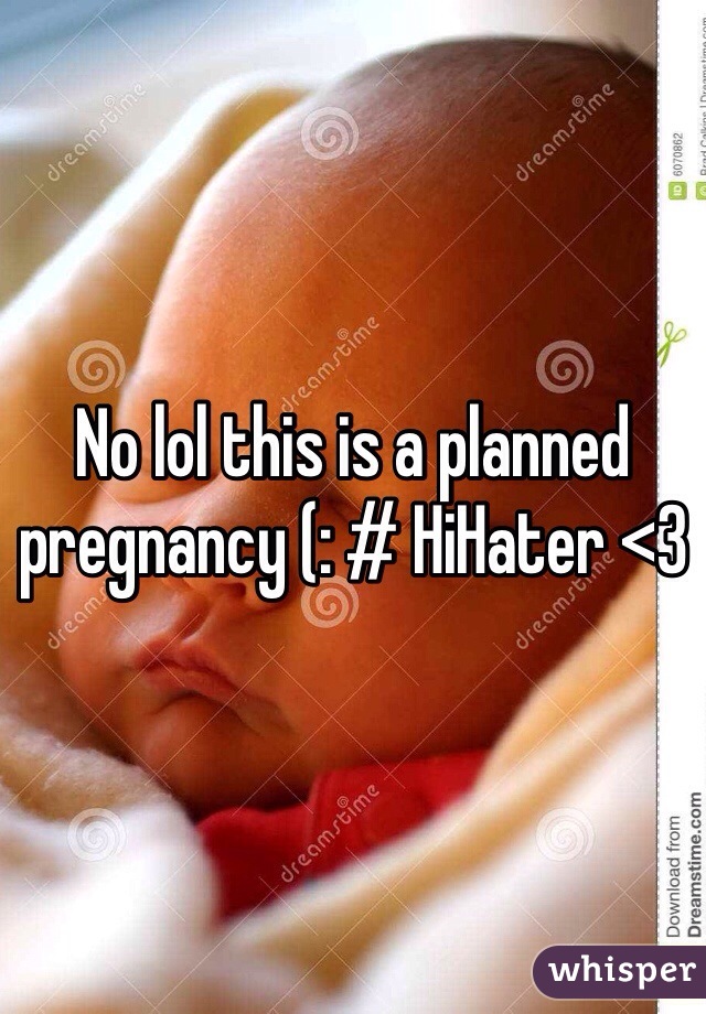 No lol this is a planned pregnancy (: # HiHater <3