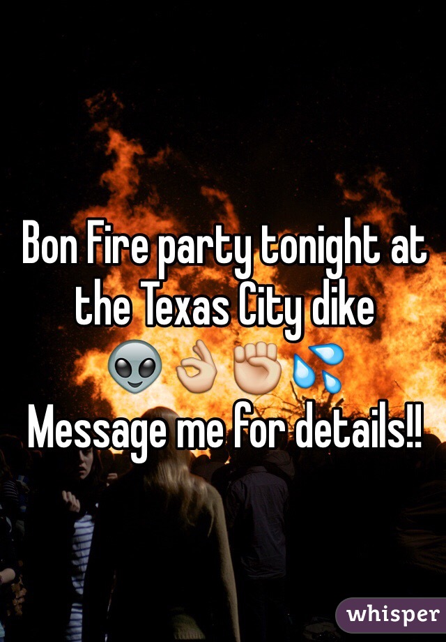 Bon Fire party tonight at the Texas City dike
👽👌✊💦
Message me for details!!