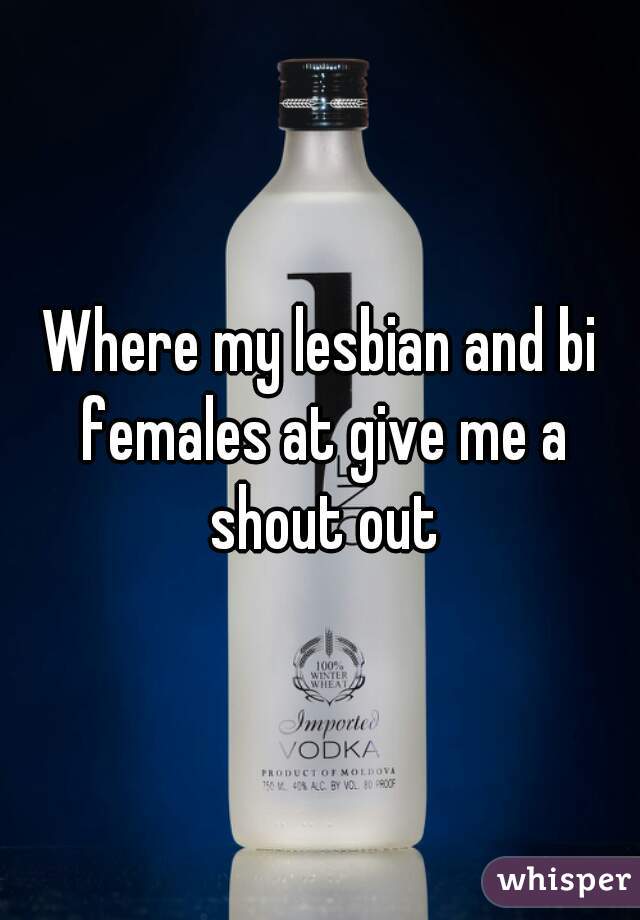 Where my lesbian and bi females at give me a shout out
