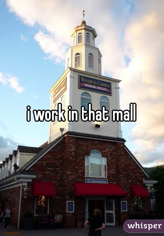 i work in that mall