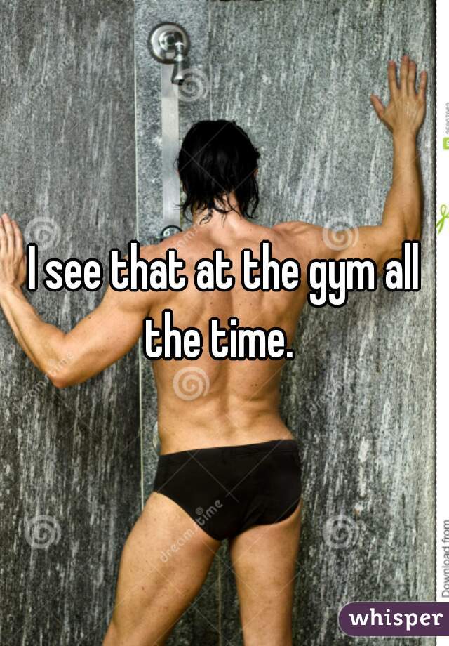 I see that at the gym all the time.  