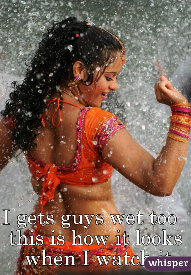 I gets guys wet too  



this is how it looks when I watch it