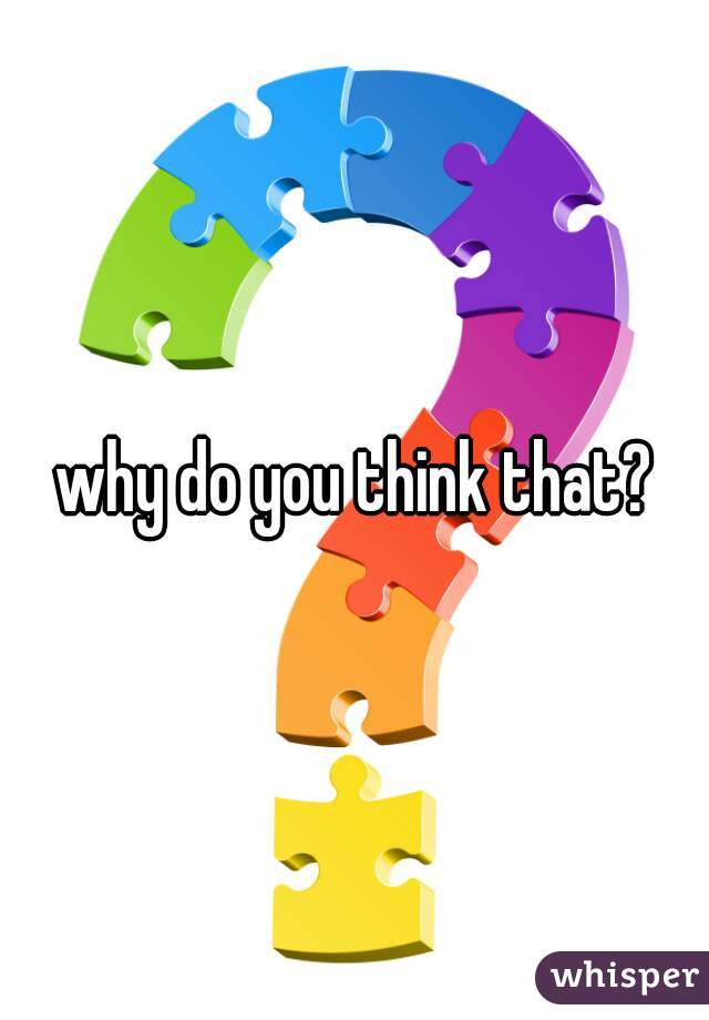 why do you think that?