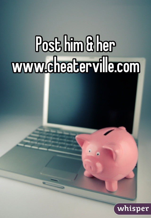 Post him & her
www.cheaterville.com