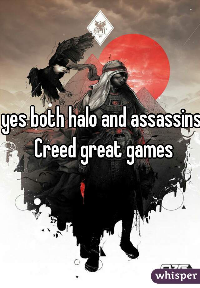yes both halo and assassins Creed great games