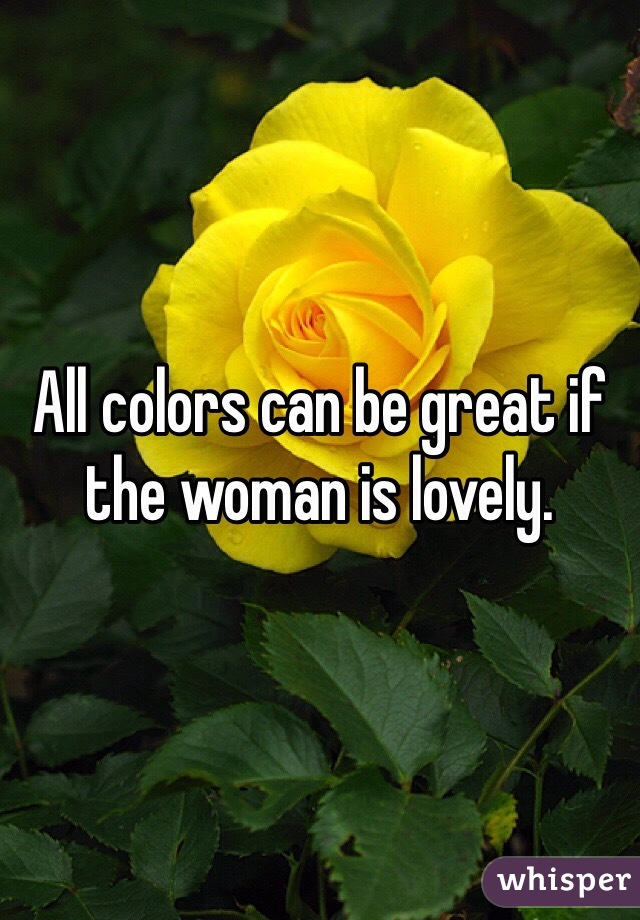 All colors can be great if the woman is lovely.