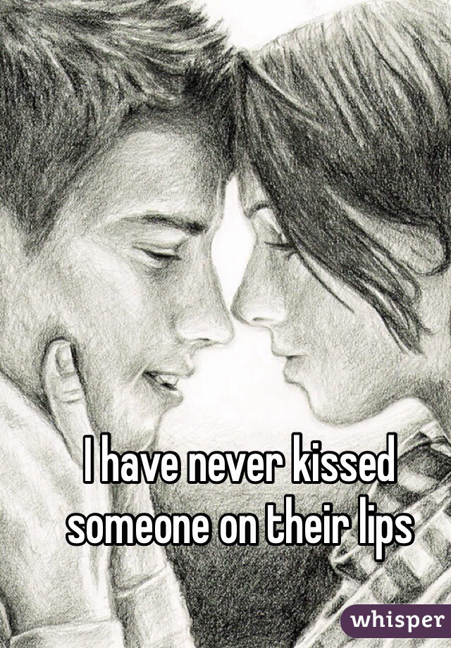 I have never kissed someone on their lips