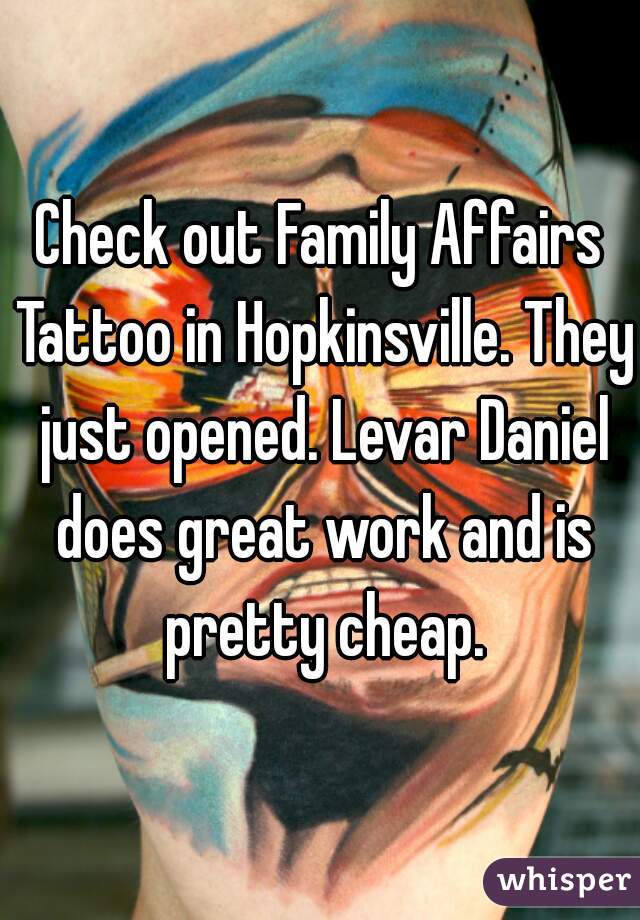 Check out Family Affairs Tattoo in Hopkinsville. They just opened. Levar Daniel does great work and is pretty cheap.