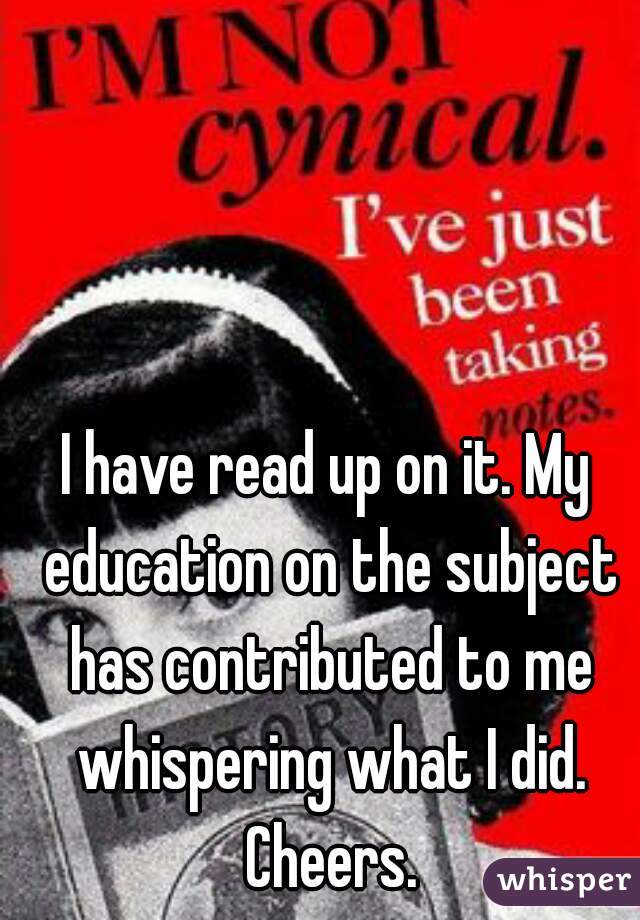I have read up on it. My education on the subject has contributed to me whispering what I did. Cheers.